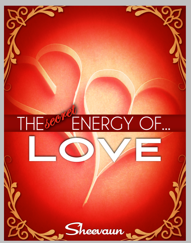 The Secret Energy of Love - The Many Faces of Love, Intimacy, Healing Love and  Why We Need to Know How It Applies to  Life, Health and Business